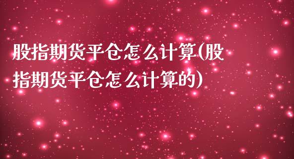 股指期货平仓怎么计算(股指期货平仓怎么计算的)_https://www.zztgc.com_期货入门_第1张