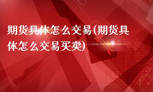 期货具体怎么交易(期货具体怎么交易买卖)_https://www.zztgc.com_黄金期货_第1张