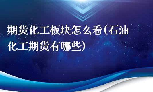 期货化工板块怎么看(石油化工期货有哪些)_https://www.zztgc.com_期货开户_第1张