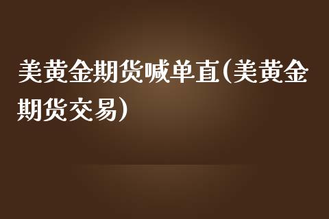 美黄金期货喊单直(美黄金期货交易)_原油期货_第1张_珍投期货网 美黄金期货喊单直(美黄金期货交易)_https://www.zztgc.com_原油期货_第1张