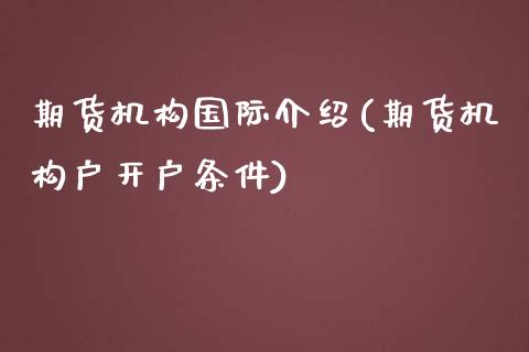 期货机构国际介绍(期货机构户开户条件)_https://www.zztgc.com_黄金期货_第1张