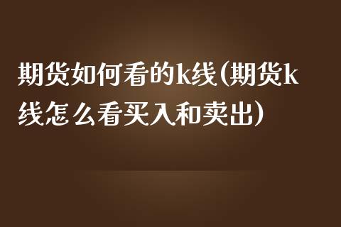 期货如何看的k线(期货k线怎么看买入和卖出)_https://www.zztgc.com_期货直播_第1张