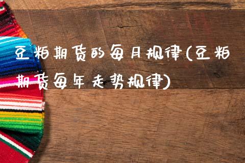 豆粕期货的每月规律(豆粕期货每年走势规律)_https://www.zztgc.com_黄金期货_第1张