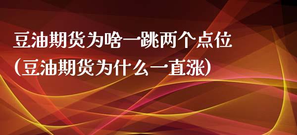 豆油期货为啥一跳两个点位(豆油期货为什么一直涨)_https://www.zztgc.com_期货入门_第1张