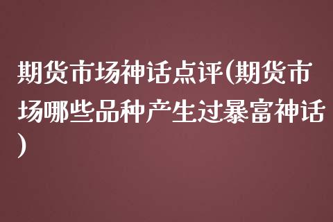 期货市场神话点评(期货市场哪些品种产生过暴富神话)_https://www.zztgc.com_期货行情_第1张