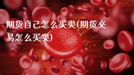 期货自己怎么买卖(期货交易怎么买卖)_https://www.zztgc.com_期货行情_第1张