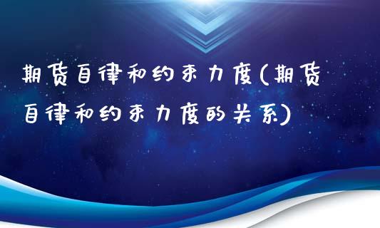 期货自律和约束力度(期货自律和约束力度的关系)_https://www.zztgc.com_期货开户_第1张