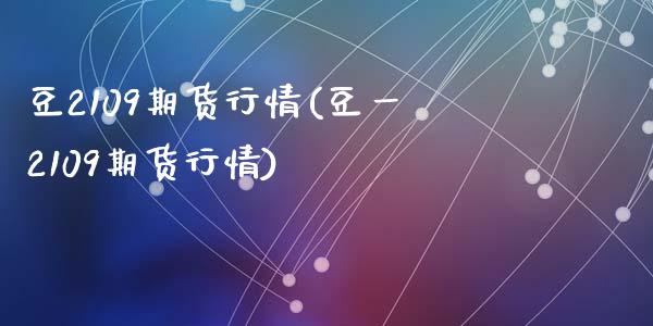 豆2109期货行情(豆一2109期货行情)_https://www.zztgc.com_黄金期货_第1张