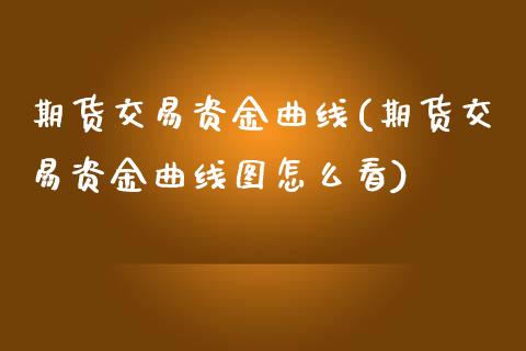 期货交易资金曲线(期货交易资金曲线图怎么看)_https://www.zztgc.com_原油期货_第1张