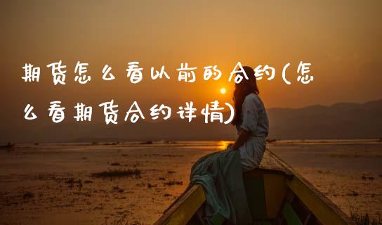 期货怎么看以前的合约(怎么看期货合约详情)_https://www.zztgc.com_期货行情_第1张