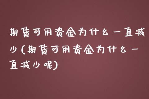 期货可用资金为什么一直减少(期货可用资金为什么一直减少呢)_https://www.zztgc.com_黄金期货_第1张