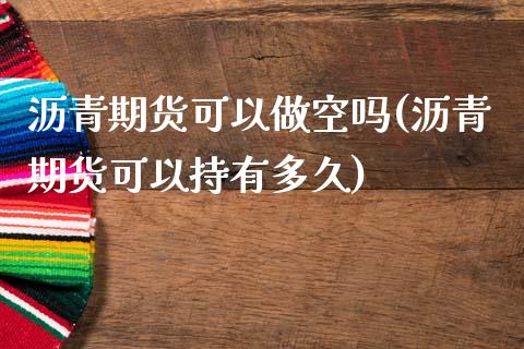 沥青期货可以做空吗(沥青期货可以持有多久)_https://www.zztgc.com_黄金期货_第1张