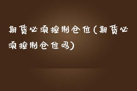 期货必须控制仓位(期货必须控制仓位吗)_https://www.zztgc.com_期货行情_第1张