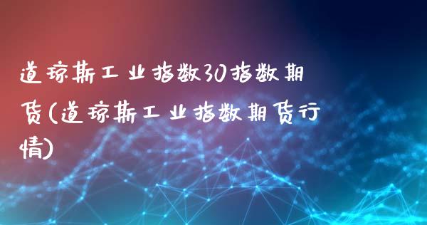 道琼斯工业指数30指数期货(道琼斯工业指数期货行情)_https://www.zztgc.com_期货入门_第1张