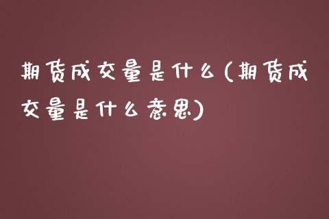 期货成交量是什么(期货成交量是什么意思)_https://www.zztgc.com_期货行情_第1张