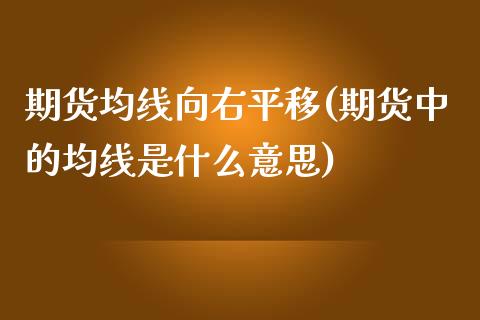 期货均线向右平移(期货中的均线是什么意思)_https://www.zztgc.com_原油期货_第1张