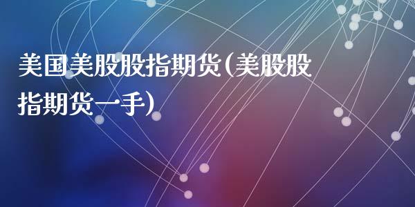 美国美股股指期货(美股股指期货一手)_https://www.zztgc.com_原油期货_第1张