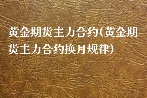 黄金期货主力合约(黄金期货主力合约换月规律)_https://www.zztgc.com_期货行情_第1张