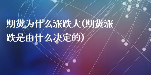 期货为什么涨跌大(期货涨跌是由什么决定的)_https://www.zztgc.com_原油期货_第1张