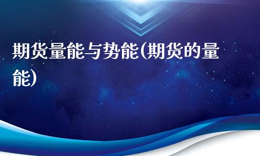 期货量能与势能(期货的量能)_https://www.zztgc.com_原油期货_第1张