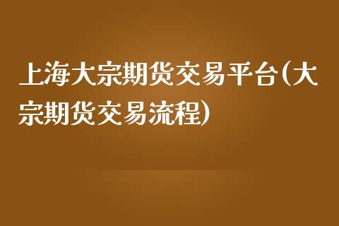 上海大宗期货交易平台(大宗期货交易流程)_https://www.zztgc.com_期货直播_第1张