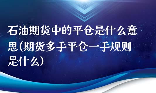 石油期货中的平仓是什么意思(期货多手平仓一手规则是什么)_https://www.zztgc.com_期货直播_第1张