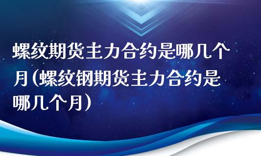 螺纹期货主力合约是哪几个月(螺纹钢期货主力合约是哪几个月)_https://www.zztgc.com_黄金期货_第1张