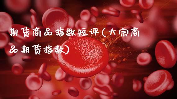 期货商品指数短评(大宗商品期货指数)_https://www.zztgc.com_黄金期货_第1张