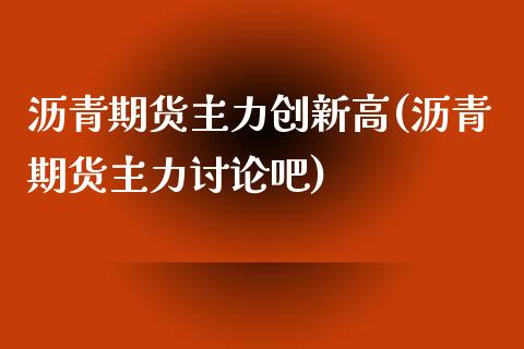 沥青期货主力创新高(沥青期货主力讨论吧)_https://www.zztgc.com_黄金期货_第1张