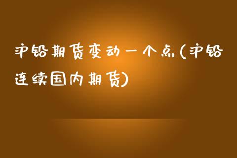 沪铅期货变动一个点(沪铅连续国内期货)_https://www.zztgc.com_期货直播_第1张