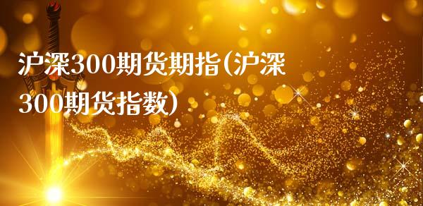 沪深300期货期指(沪深300期货指数)_https://www.zztgc.com_期货入门_第1张