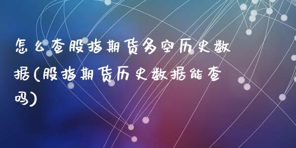 怎么查股指期货多空历史数据(股指期货历史数据能查吗)_https://www.zztgc.com_期货入门_第1张