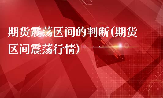 期货震荡区间的判断(期货区间震荡行情)_https://www.zztgc.com_黄金期货_第1张