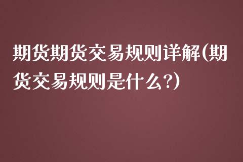 期货期货交易规则详解(期货交易规则是什么?)_https://www.zztgc.com_期货直播_第1张