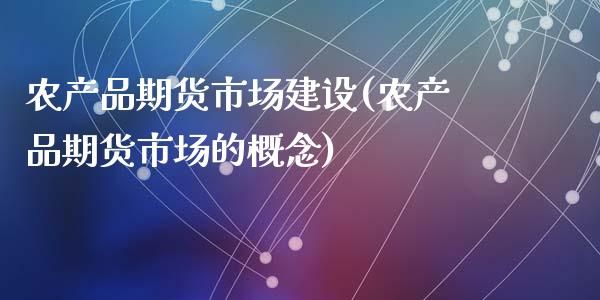 农产品期货市场建设(农产品期货市场的概念)_原油期货_第1张_珍投期货网 农产品期货市场建设(农产品期货市场的概念)_https://www.zztgc.com_原油期货_第1张