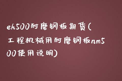 eh500耐磨钢板期货(工程机械用耐磨钢板nm500使用说明)_https://www.zztgc.com_黄金期货_第1张