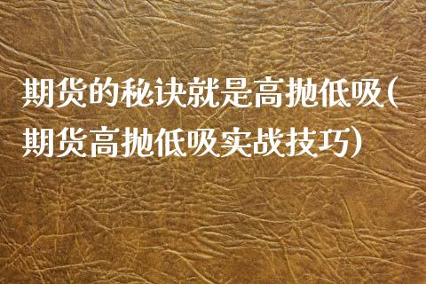期货的秘诀就是高抛低吸(期货高抛低吸实战技巧)_https://www.zztgc.com_期货直播_第1张