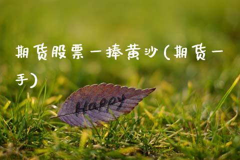 期货股票一捧黄沙(期货一手)_https://www.zztgc.com_原油期货_第1张