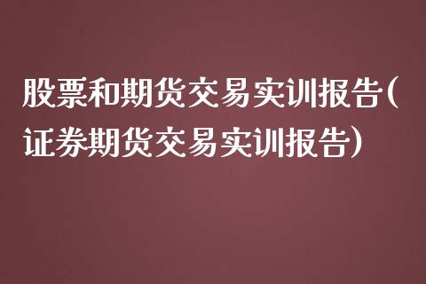 股票和期货交易实训报告(证券期货交易实训报告)_https://www.zztgc.com_期货行情_第1张