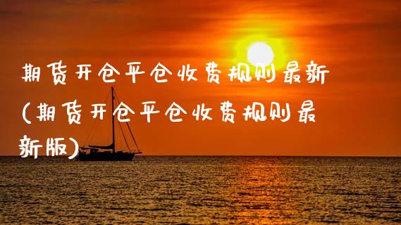 期货开仓平仓收费规则最新(期货开仓平仓收费规则最新版)_https://www.zztgc.com_期货直播_第1张