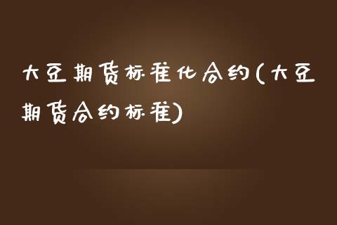 大豆期货标准化合约(大豆期货合约标准)_https://www.zztgc.com_期货直播_第1张