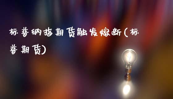 标普纳指期货触发熔断(标普期货)_https://www.zztgc.com_期货直播_第1张