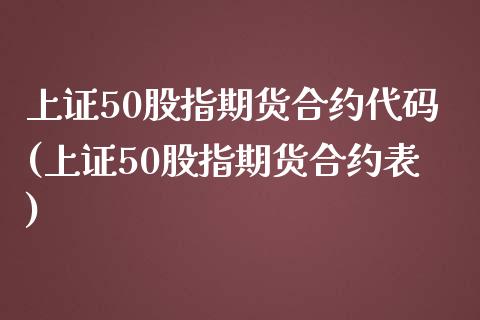 上证50股指期货合约代码(上证50股指期货合约表)_https://www.zztgc.com_黄金期货_第1张