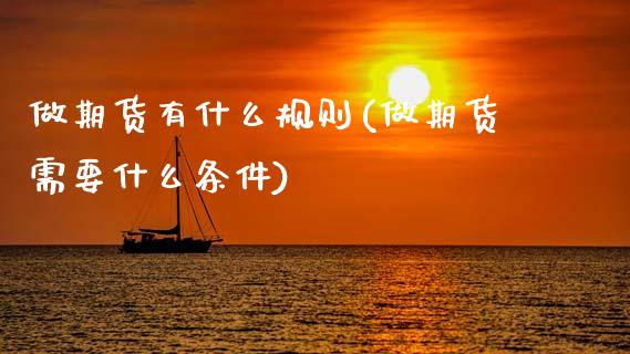 做期货有什么规则(做期货需要什么条件)_https://www.zztgc.com_期货行情_第1张