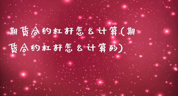 期货合约杠杆怎么计算(期货合约杠杆怎么计算的)_https://www.zztgc.com_期货行情_第1张