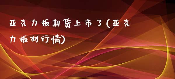 亚克力板期货上市了(亚克力板材行情)_https://www.zztgc.com_黄金期货_第1张