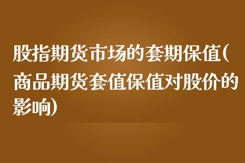 股指期货市场的套期保值(商品期货套值保值对股价的影响)_https://www.zztgc.com_期货开户_第1张