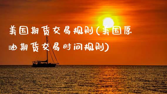 美国期货交易规则(美国原油期货交易时间规则)_https://www.zztgc.com_期货直播_第1张
