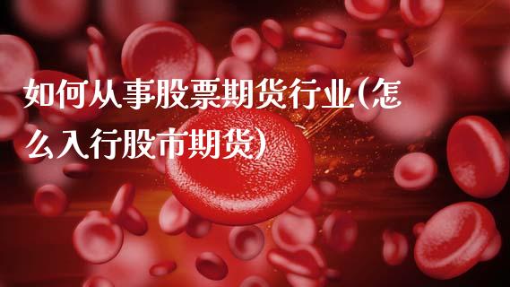 如何从事股票期货行业(怎么入行股市期货)_https://www.zztgc.com_原油期货_第1张