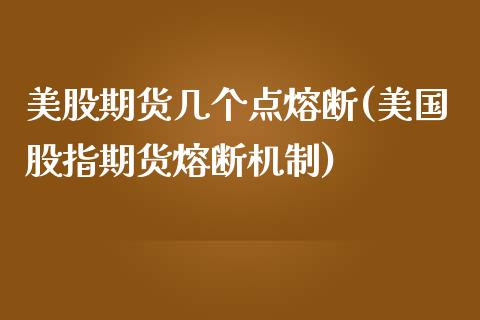 美股期货几个点熔断(美国股指期货熔断机制)_https://www.zztgc.com_黄金期货_第1张